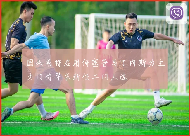 国米或将启用何塞普马丁内斯为主力门将寻求新任二门人选