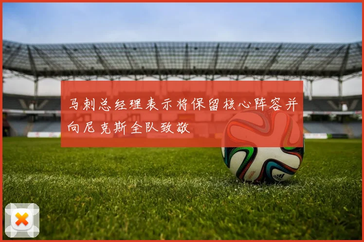 马刺总经理表示将保留核心阵容并向尼克斯全队致敬